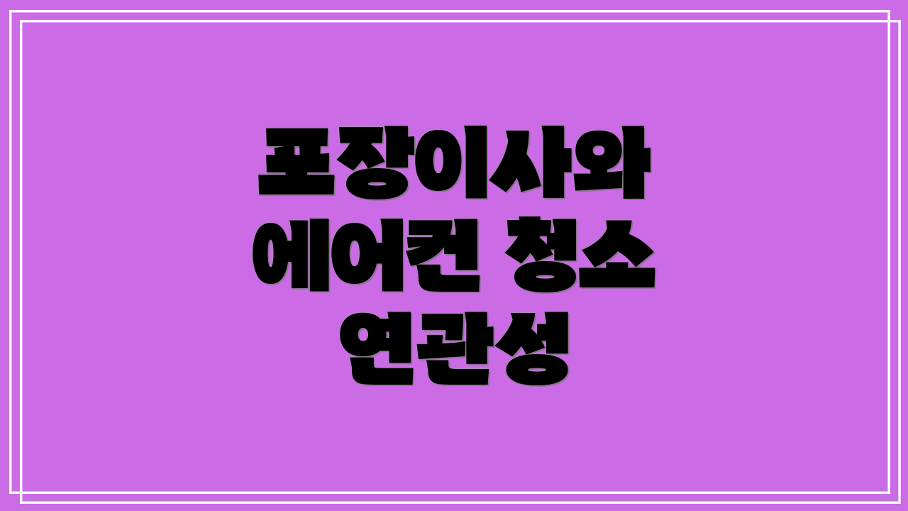 포장이사와 에어컨 청소 연관성