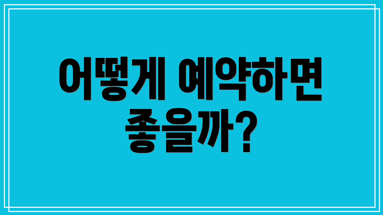 어떻게 예약하면 좋을까?