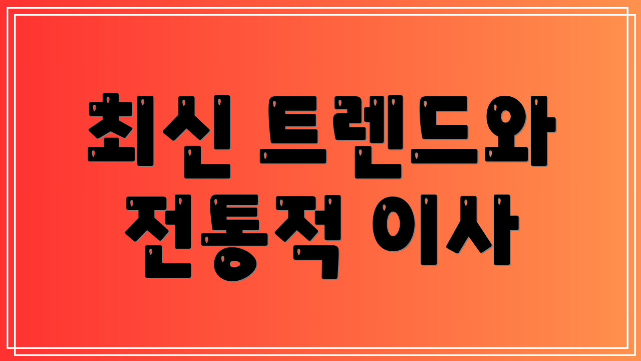 최신 트렌드와 전통적 이사