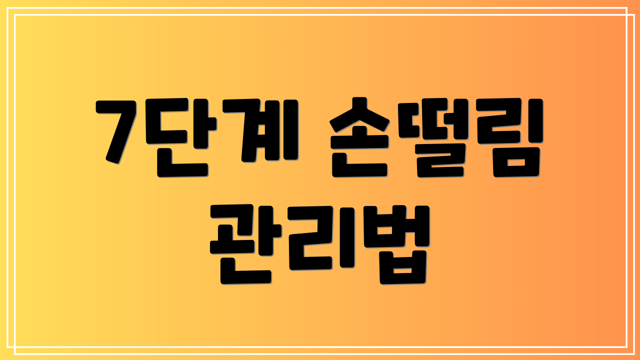 7단계 손떨림 관리법