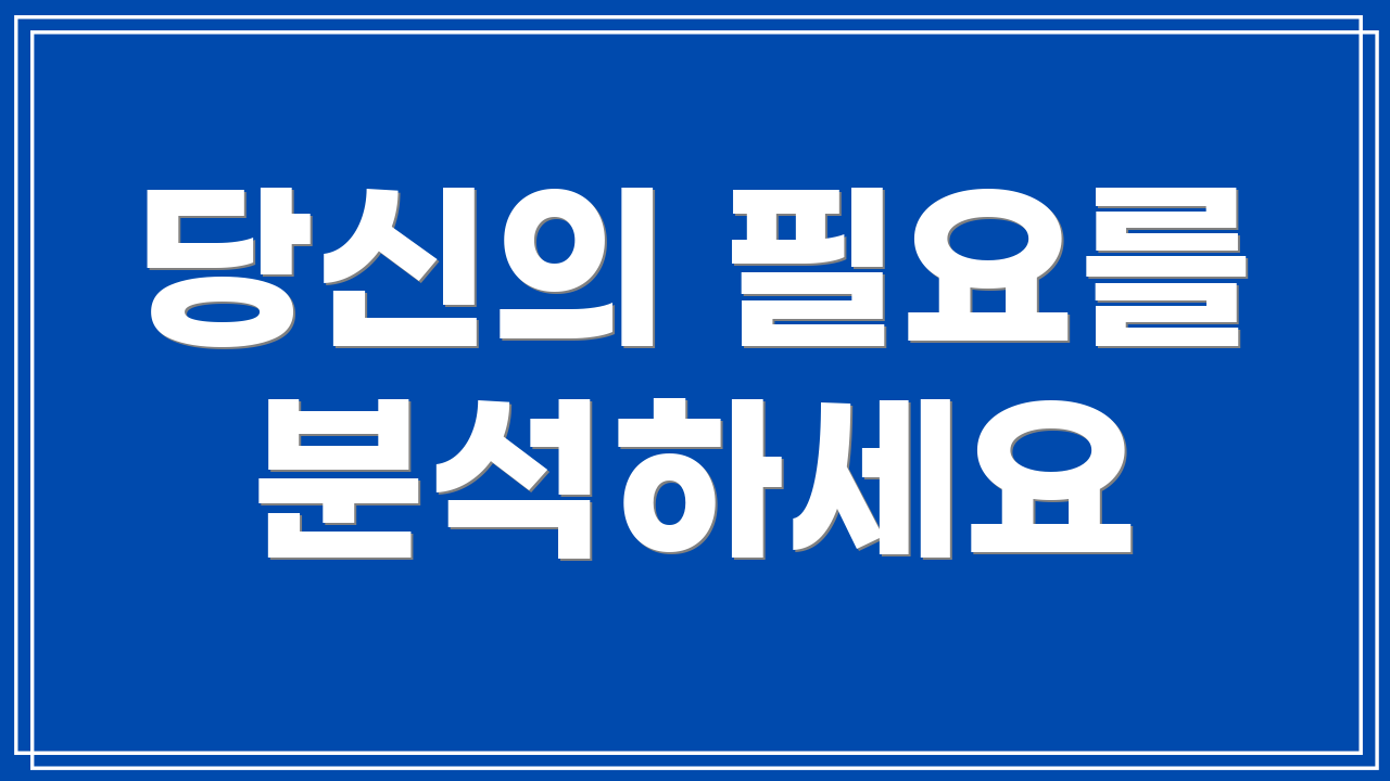당신의 필요를 분석하세요