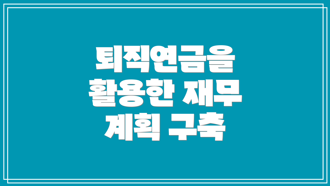 퇴직연금을 활용한 재무 계획 구축