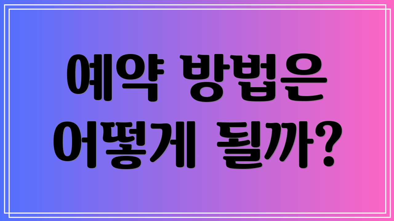 예약 방법은 어떻게 될까?