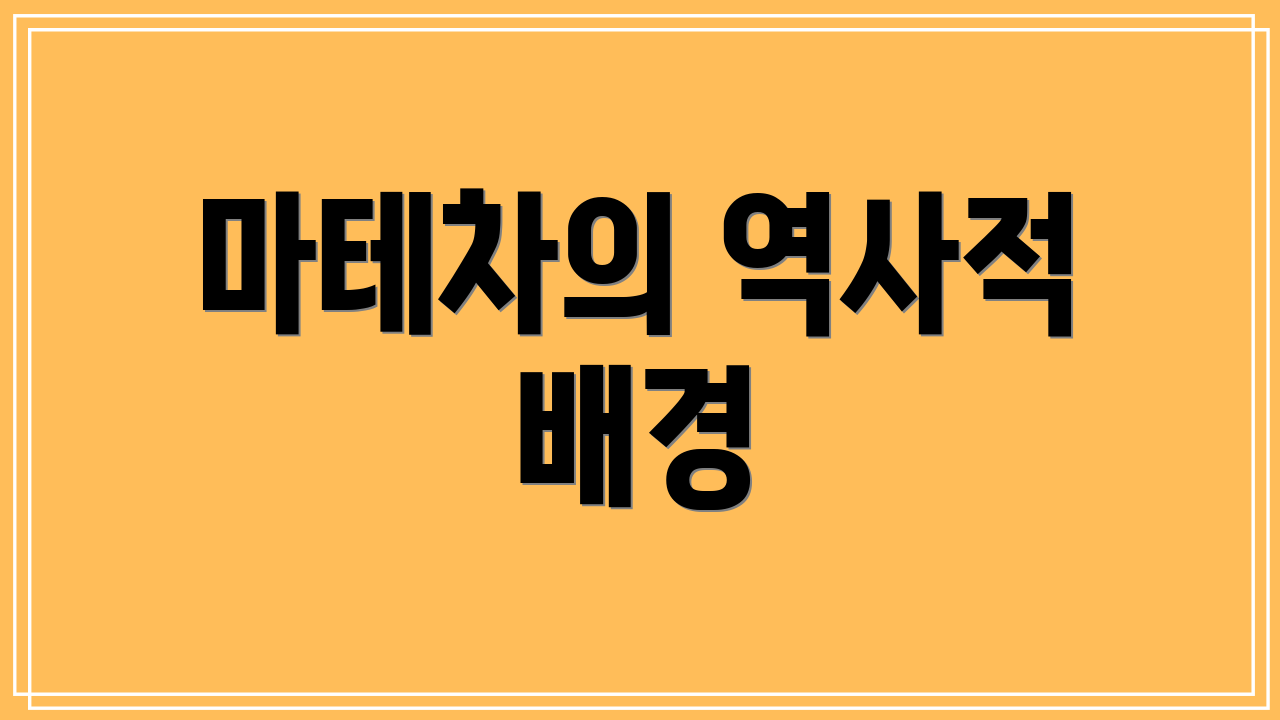 마테차의 역사적 배경