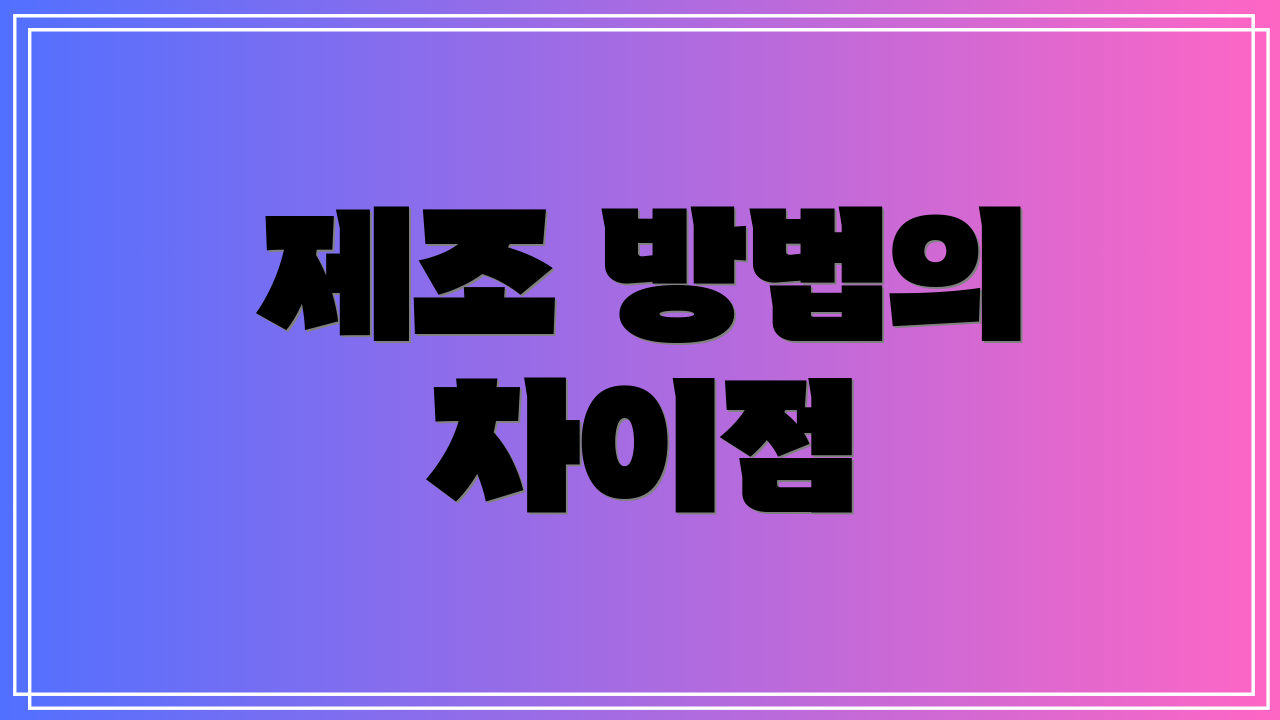 제조 방법의 차이점