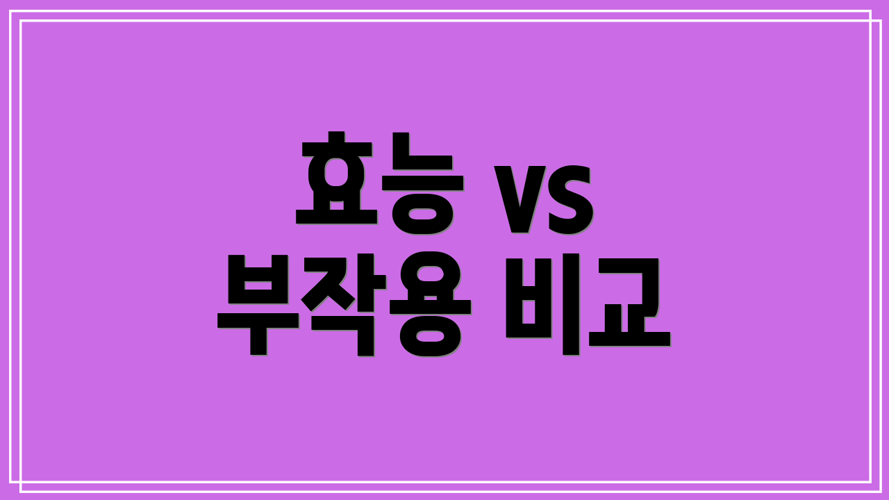 효능 vs 부작용 비교