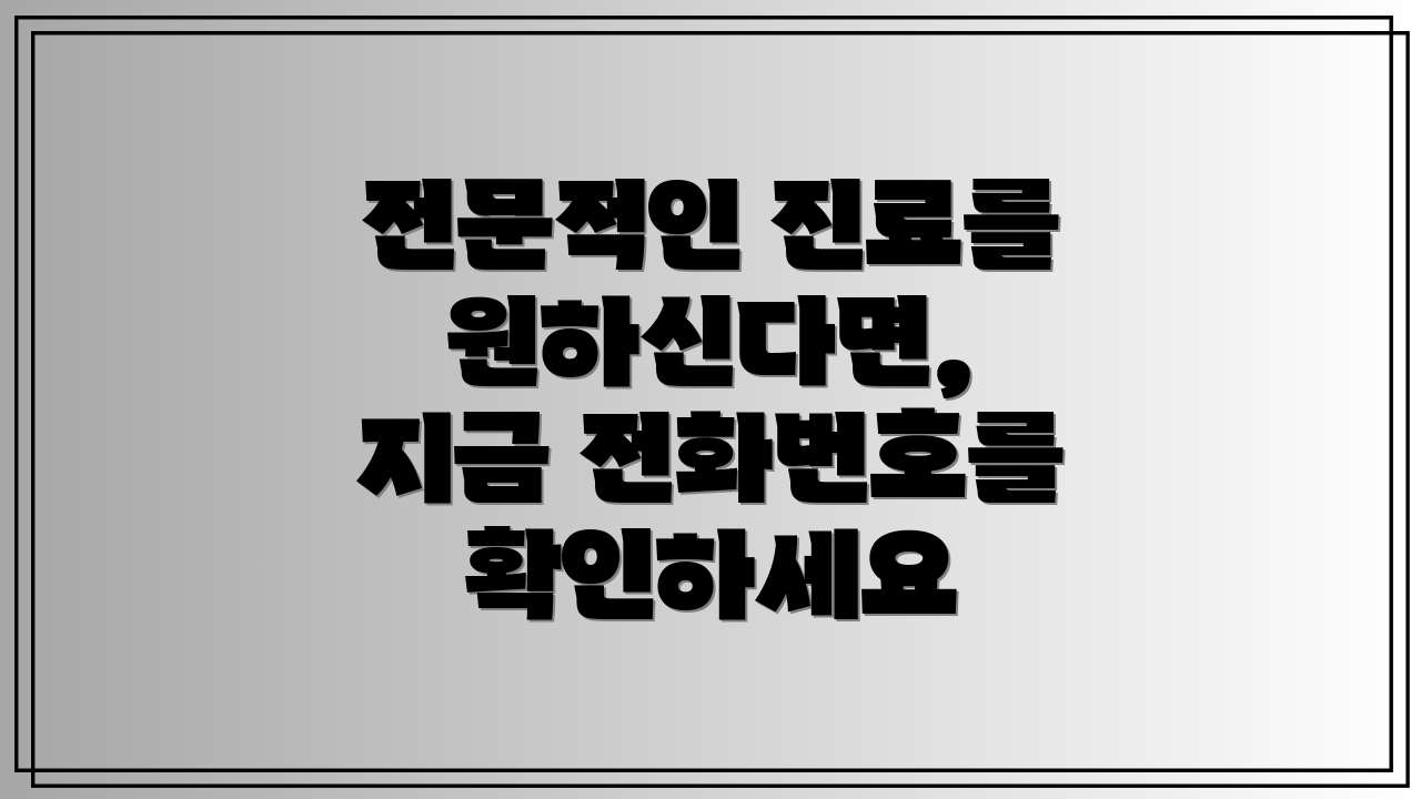 전문적인 진료를 원하신다면, 지금 전화번호를 확인하세요