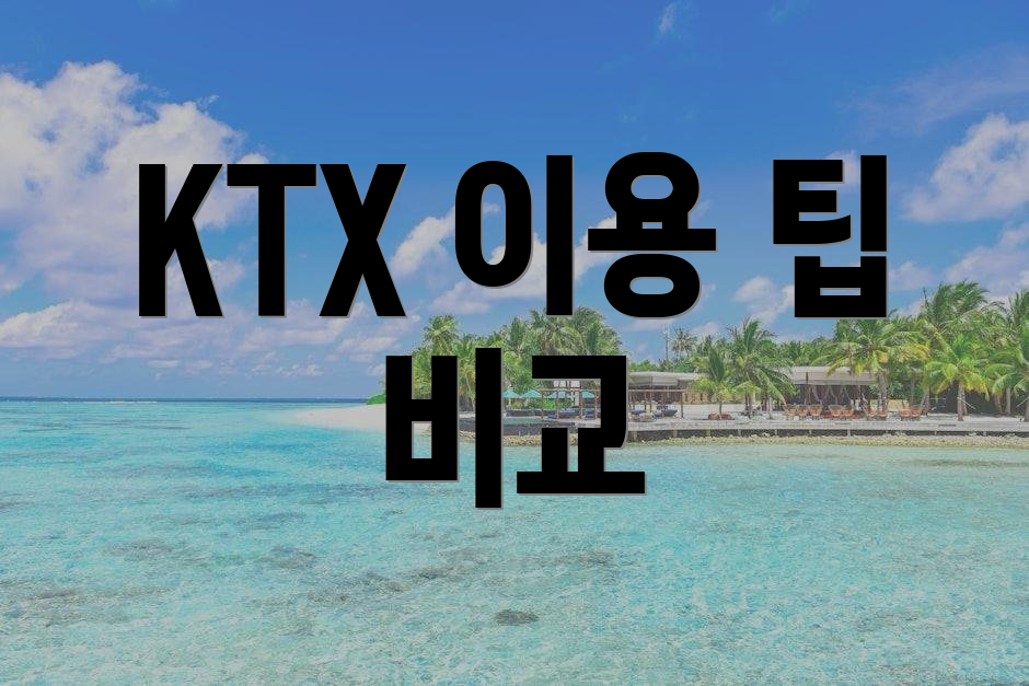 KTX 이용 팁 비교