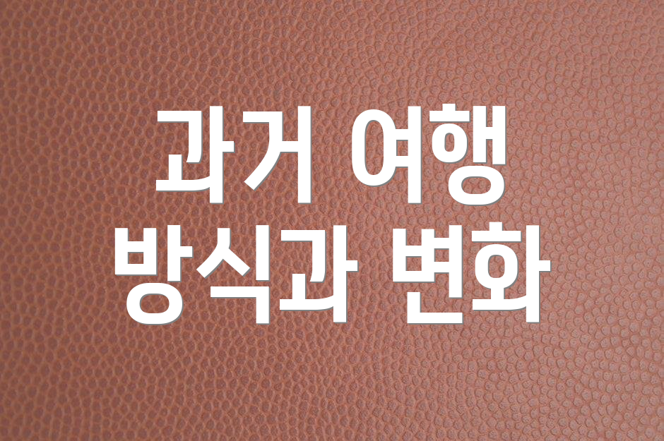 과거 여행 방식과 변화