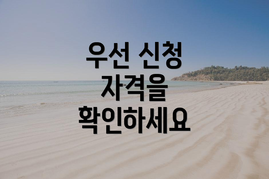 우선 신청 자격을 확인하세요