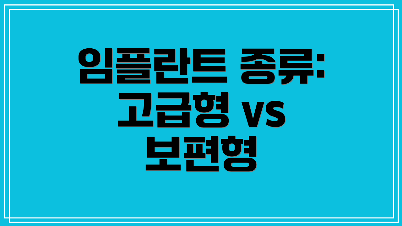 임플란트 종류: 고급형 vs 보편형