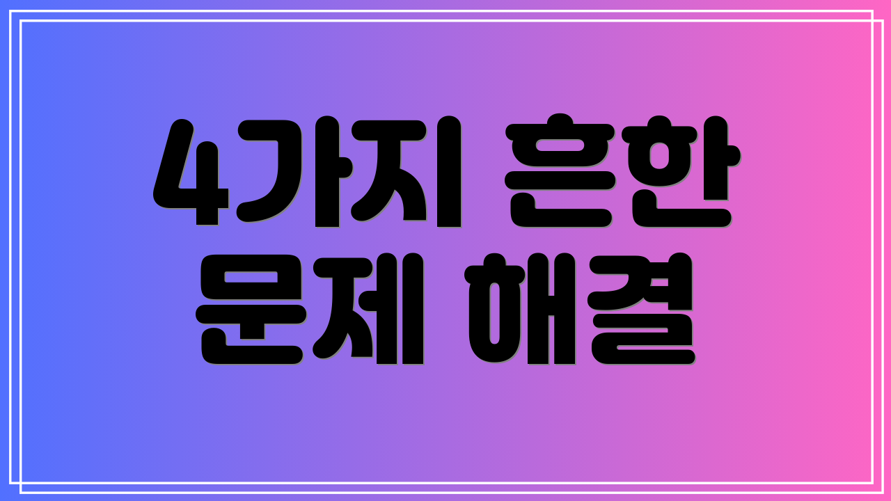 4가지 흔한 문제 해결