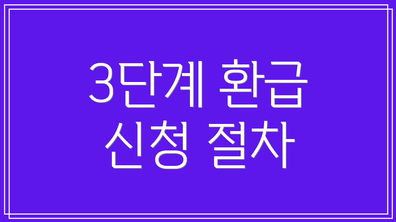3단계 환급 신청 절차