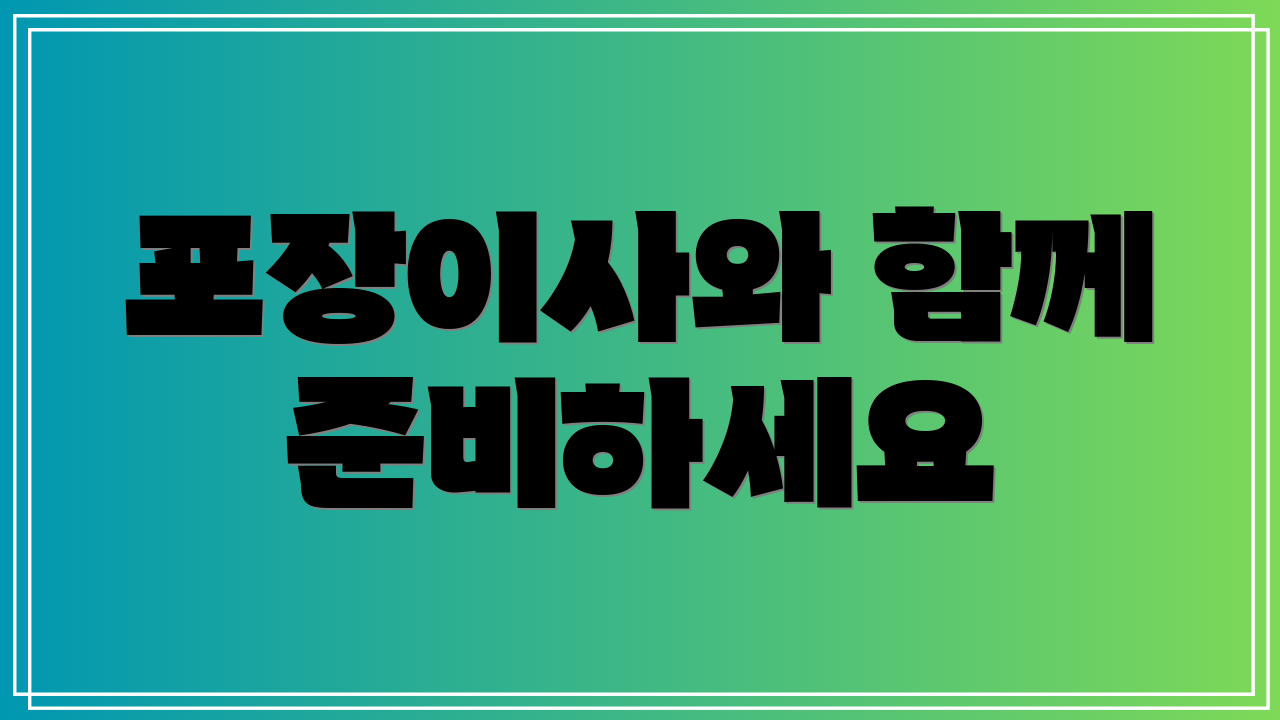 포장이사와 함께 준비하세요