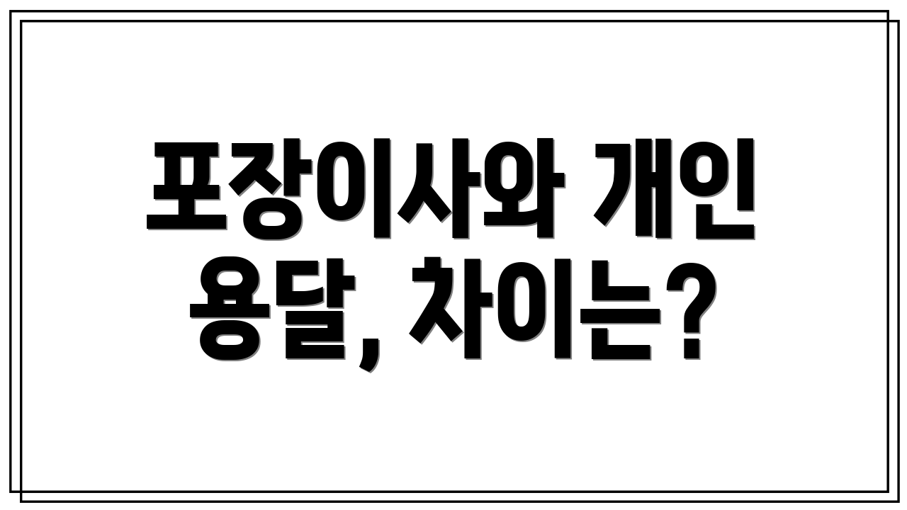 포장이사와 개인 용달, 차이는?