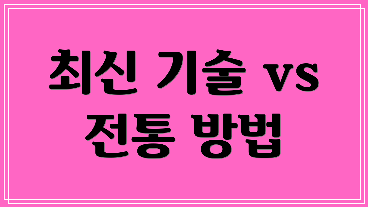 최신 기술 vs 전통 방법