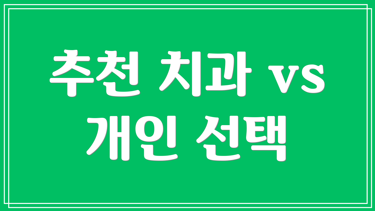 추천 치과 vs 개인 선택