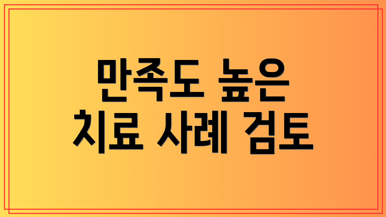 만족도 높은 치료 사례 검토