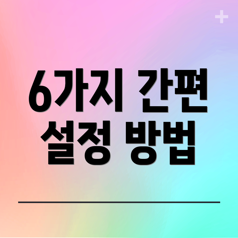 6가지 간편 설정 방법