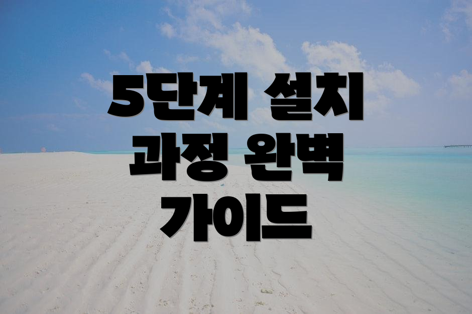 5단계 설치 과정 완벽 가이드