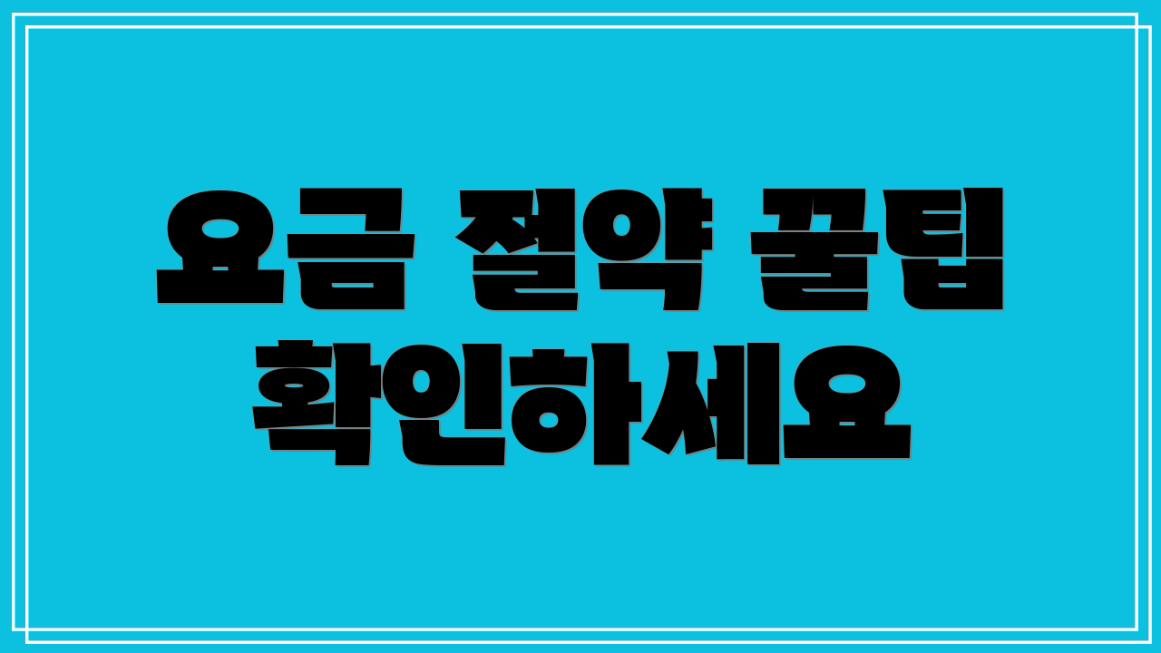 요금 절약 꿀팁 확인하세요