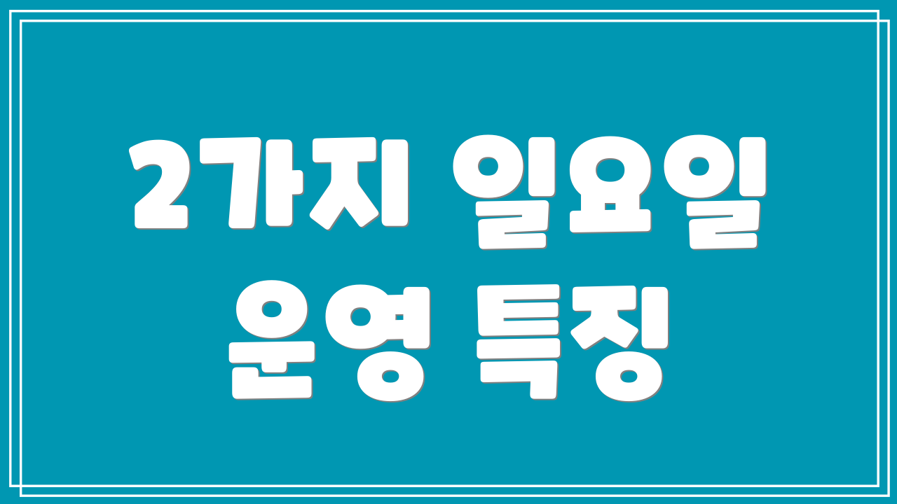 2가지 일요일 운영 특징