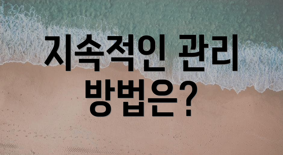 지속적인 관리 방법은?