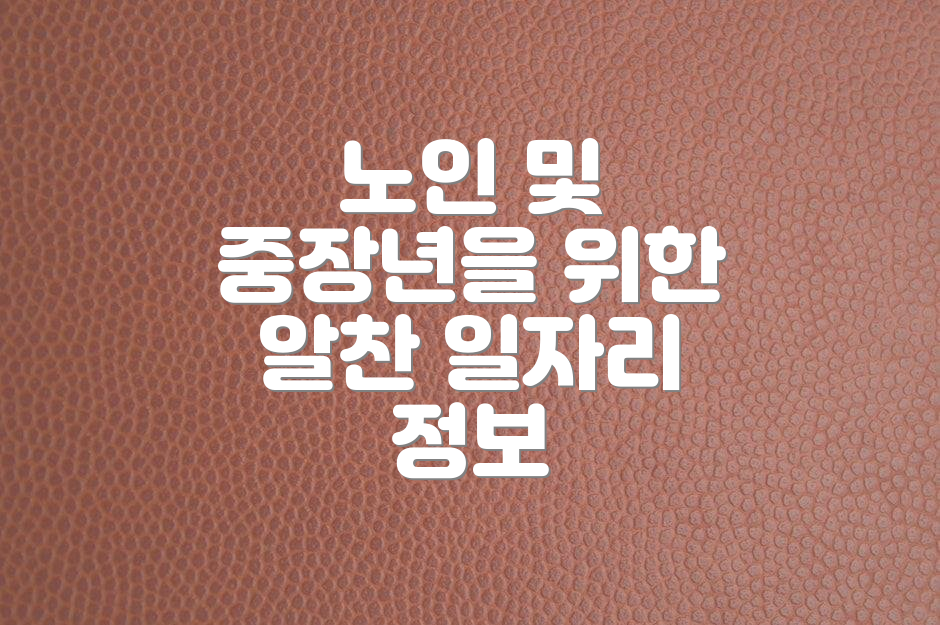 노인 및 중장년을 위한 알찬 일자리 정보