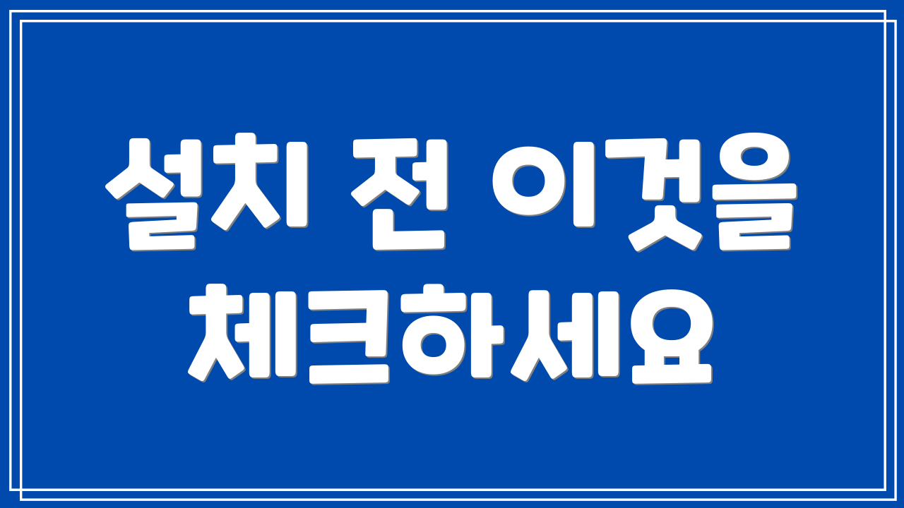 설치 전 이것을 체크하세요