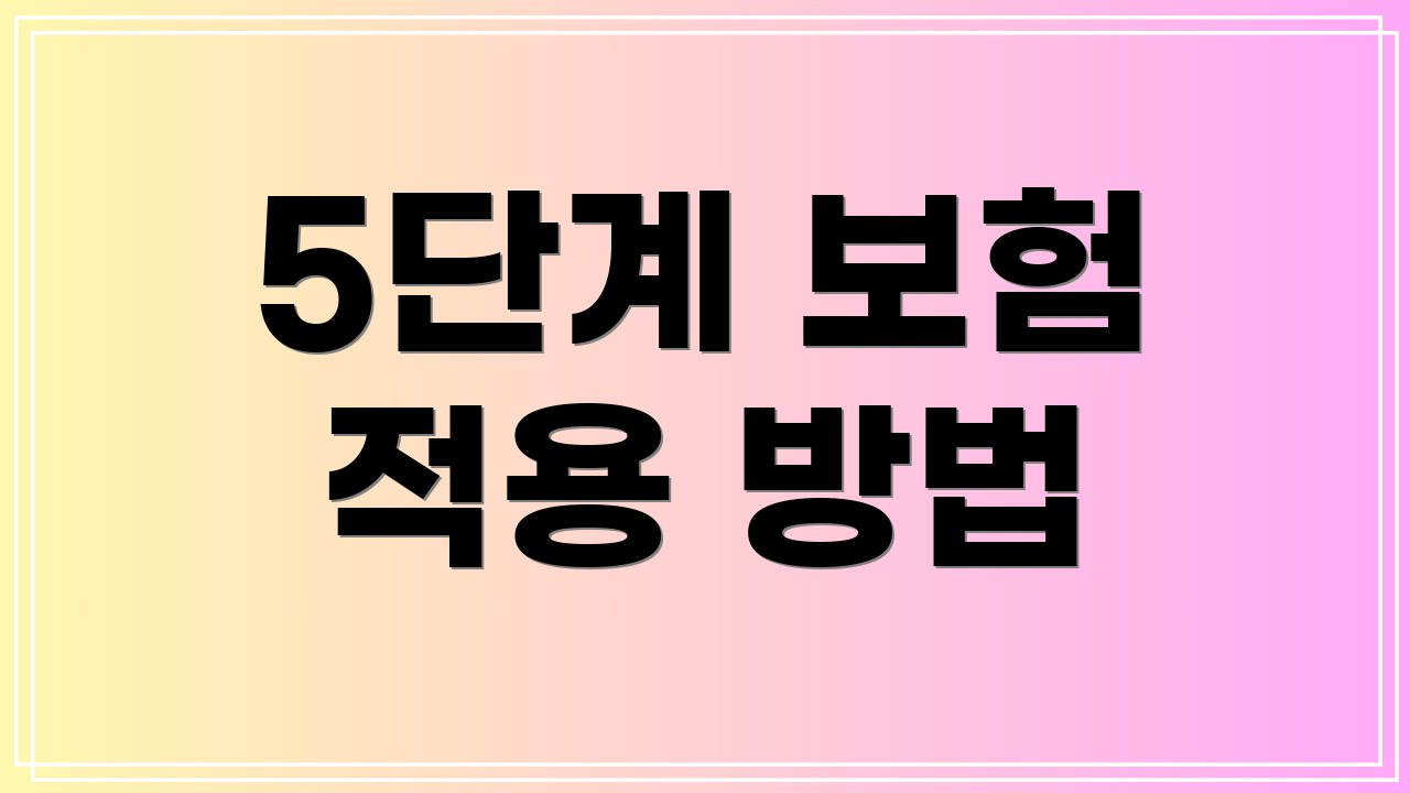 5단계 보험 적용 방법