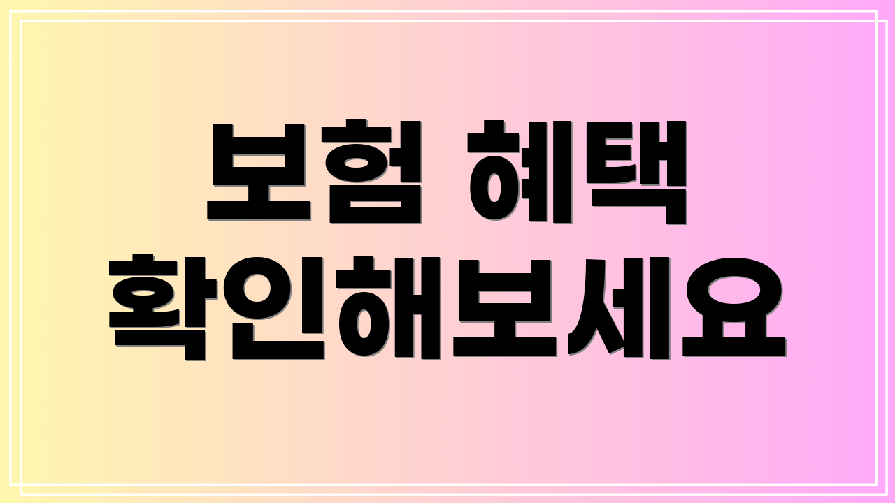 보험 혜택 확인해보세요