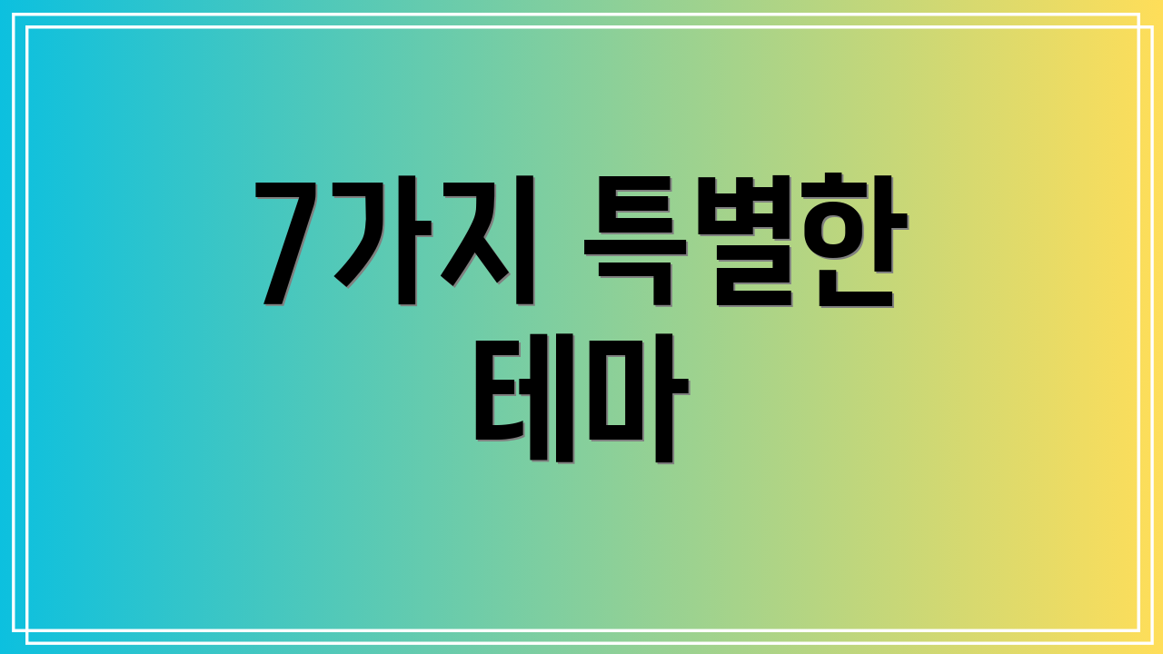 7가지 특별한 테마