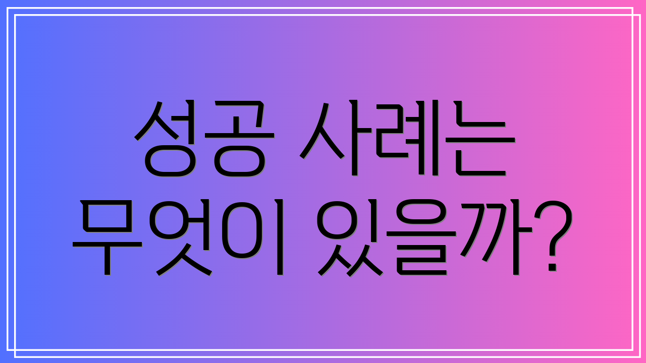 성공 사례는 무엇이 있을까?