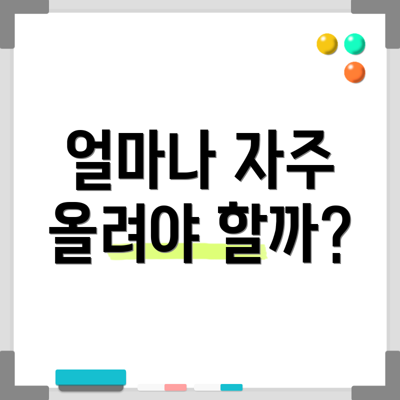 얼마나 자주 올려야 할까?
