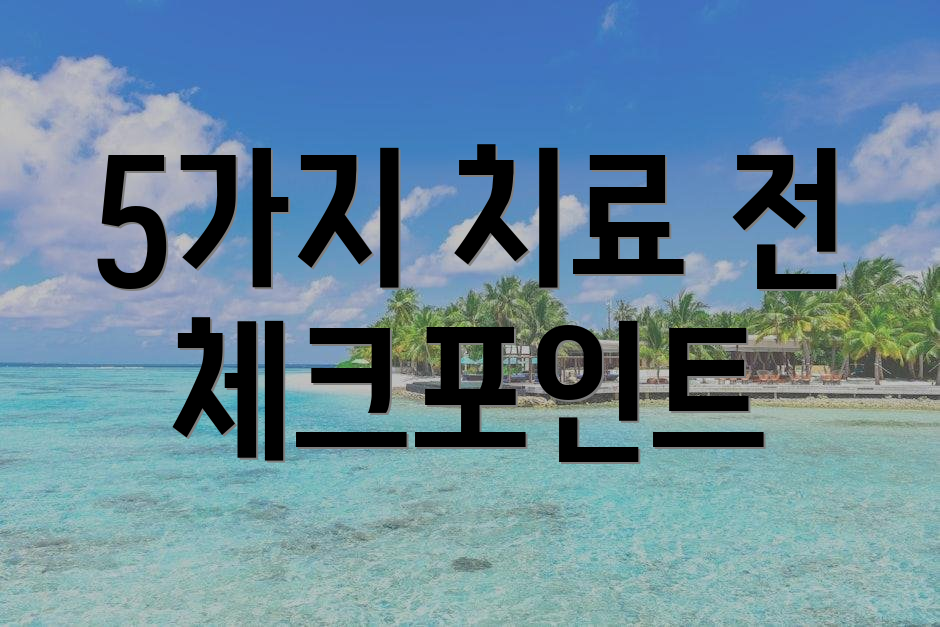 5가지 치료 전 체크포인트