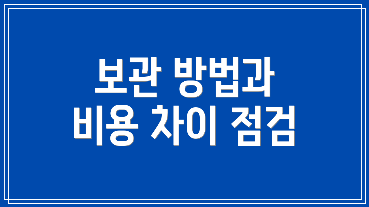 보관 방법과 비용 차이 점검
