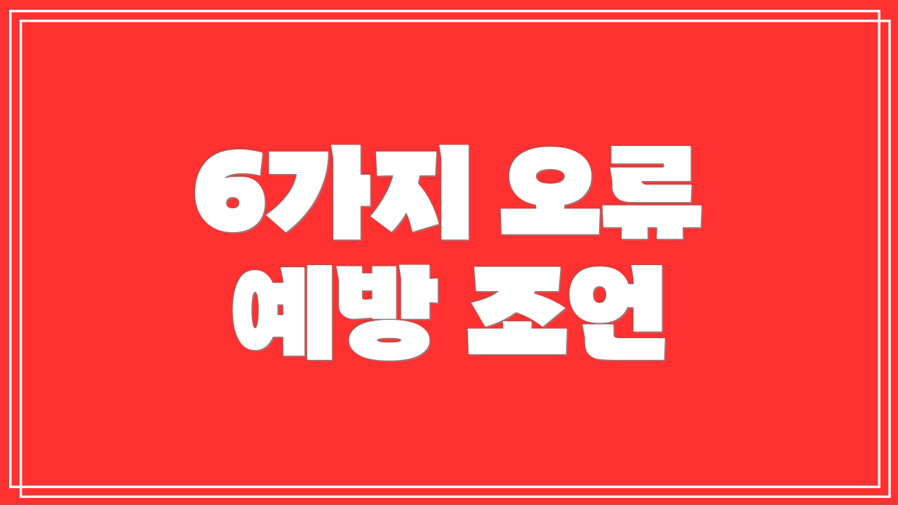 6가지 오류 예방 조언