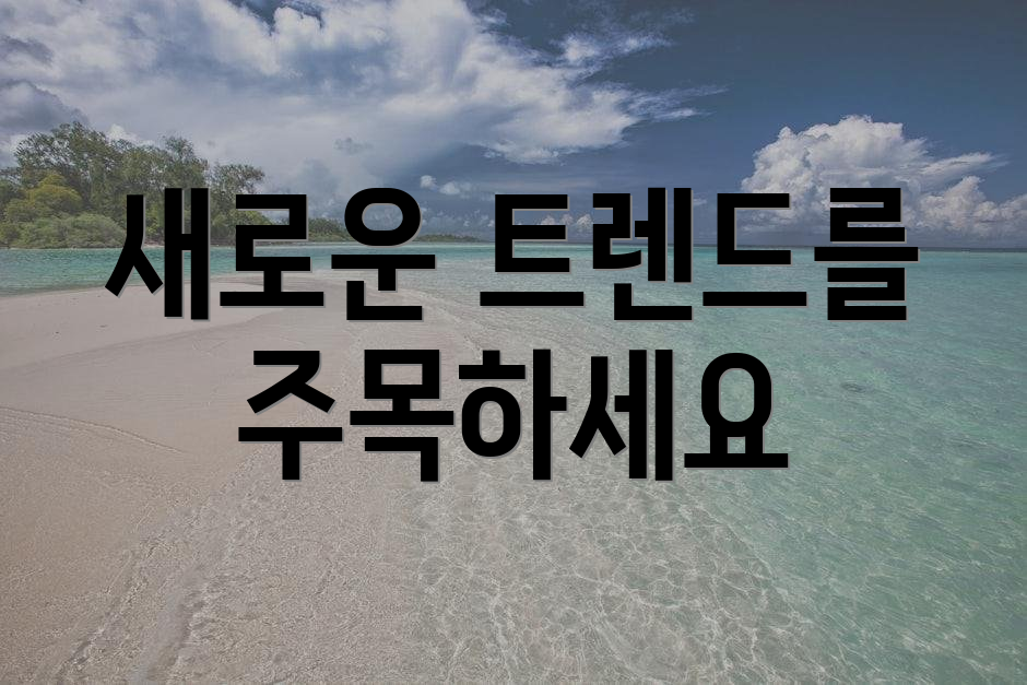 새로운 트렌드를 주목하세요