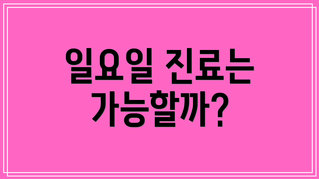 일요일 진료는 가능할까?