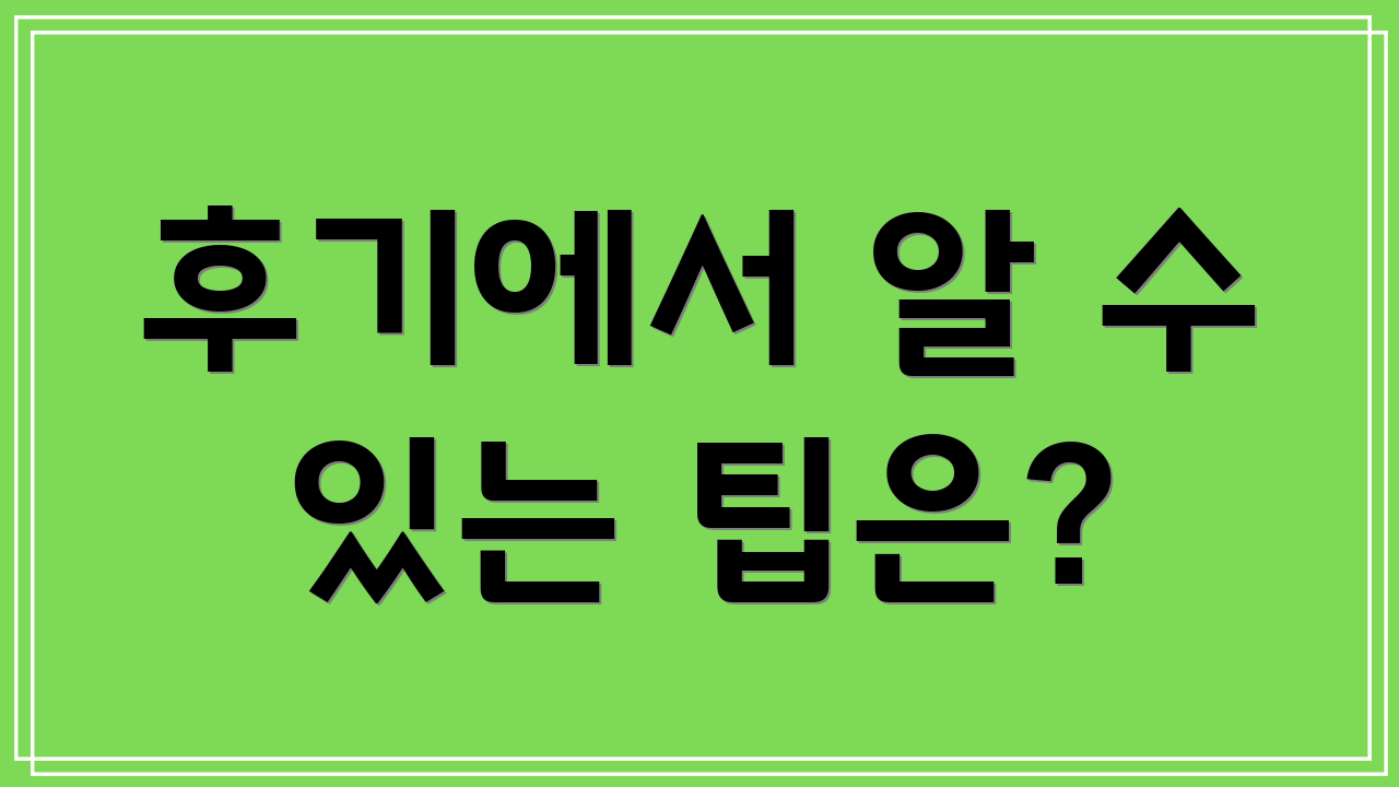 후기에서 알 수 있는 팁은?