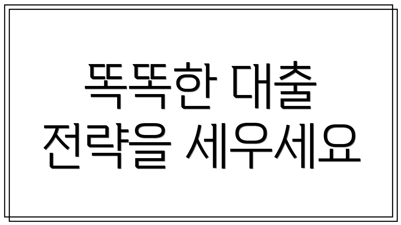 똑똑한 대출 전략을 세우세요