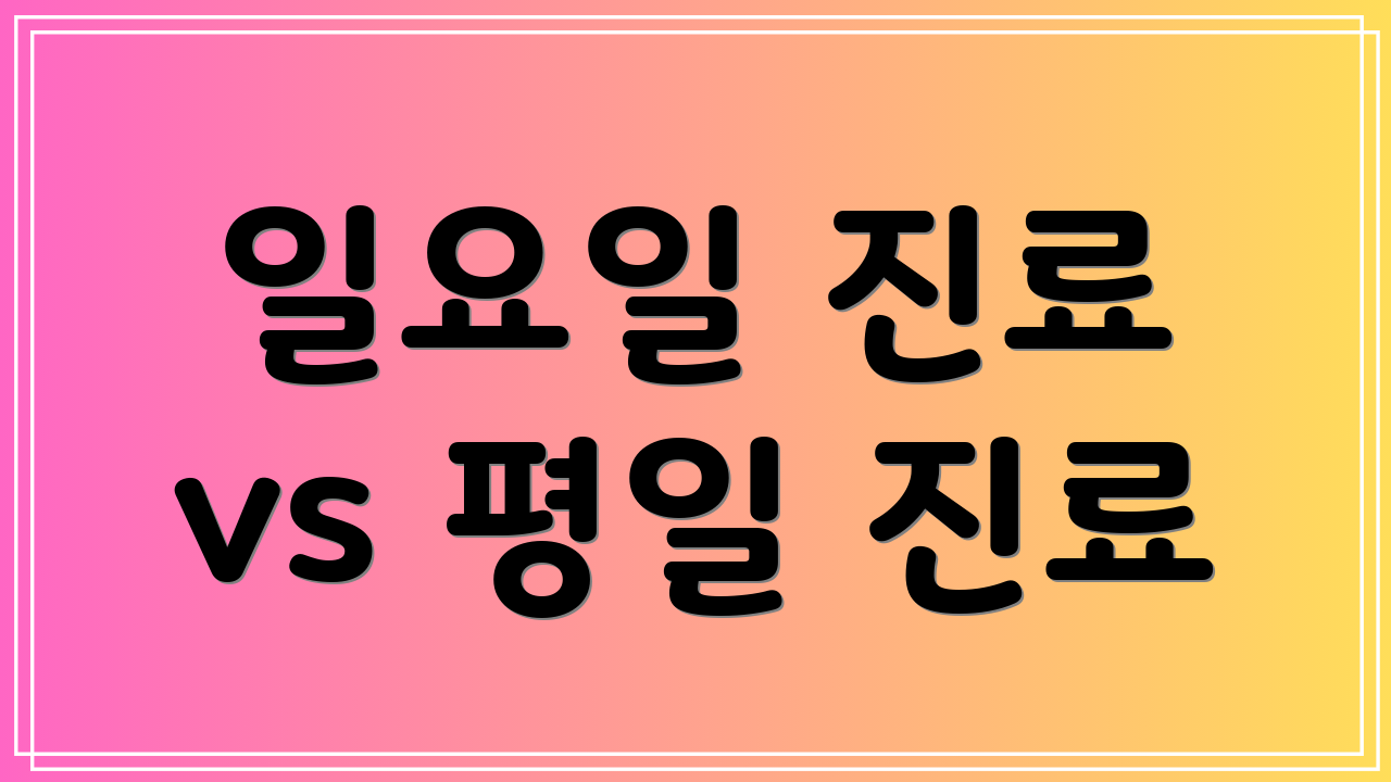 일요일 진료 vs 평일 진료