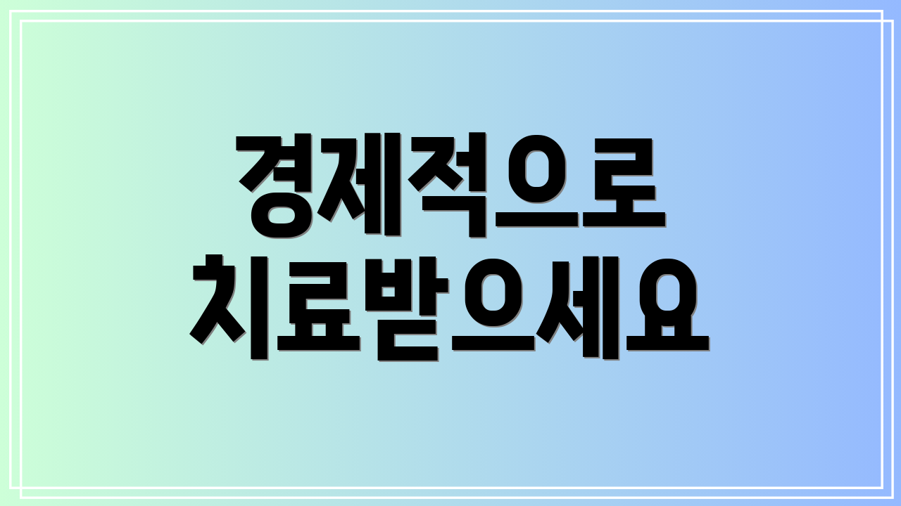경제적으로 치료받으세요