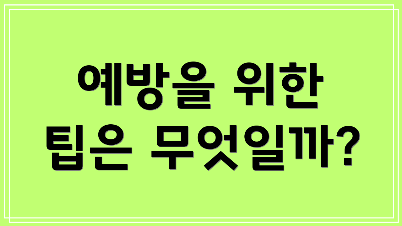 예방을 위한 팁은 무엇일까?