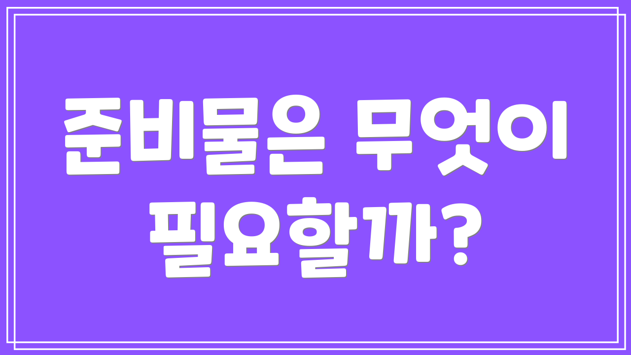 준비물은 무엇이 필요할까?