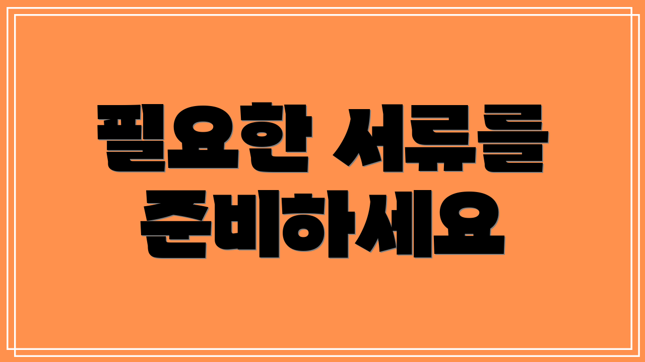 필요한 서류를 준비하세요