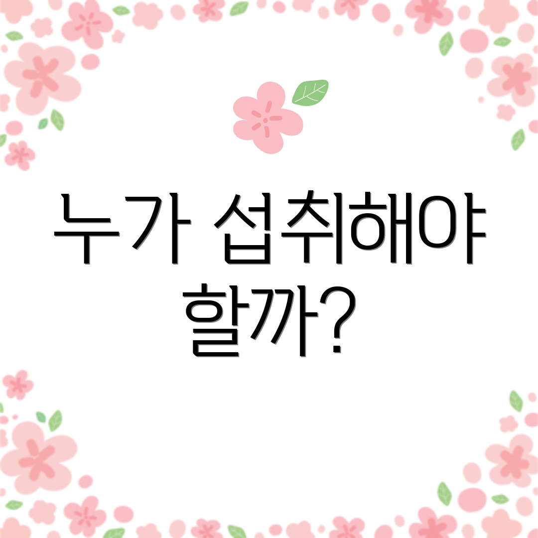 누가 섭취해야 할까?