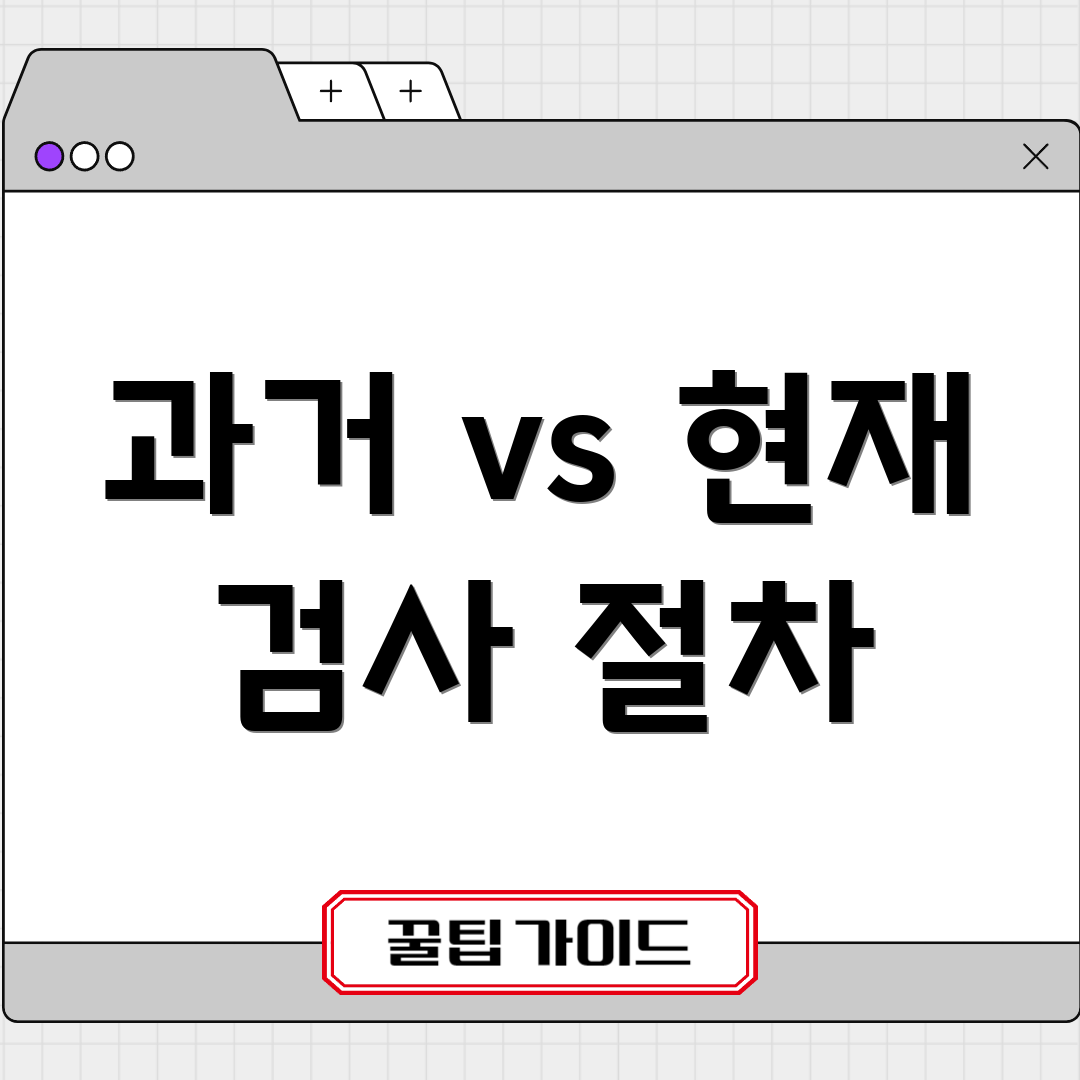 과거 vs 현재 검사 절차
