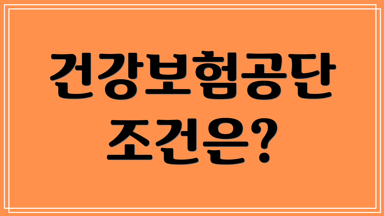건강보험공단 조건은?