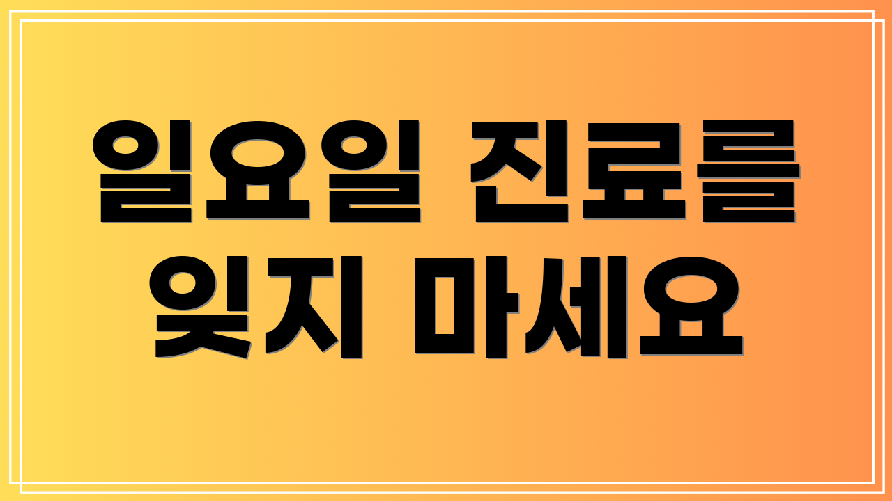 일요일 진료를 잊지 마세요